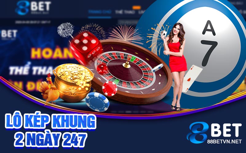 Lô Kép Khung 2 Ngày 247 | Sự Kết Hợp May Mắn Và Chiến Lược