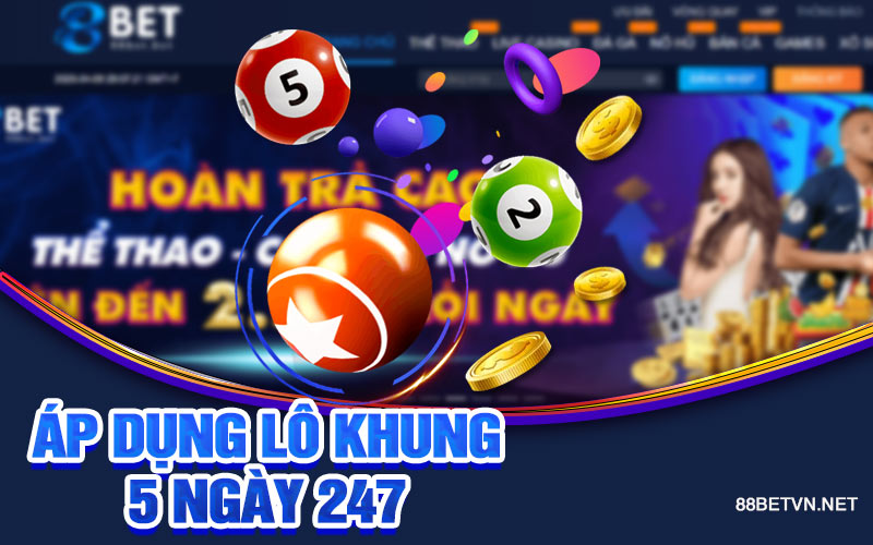 Lô Khung 5 Ngày 247 | Tận Dụng Lại Lợi Thế Với Khung 5 Ngày